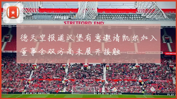 德天空报道汉堡有意邀请凯尔加入董事会双方尚未展开接触