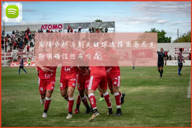 周琦分析马刺关键球选择困惑尼克斯明确信任布伦森